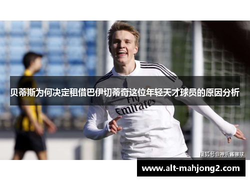 贝蒂斯为何决定租借巴伊切蒂奇这位年轻天才球员的原因分析