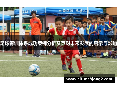 足球青训体系成功案例分析及其对未来发展的启示与影响