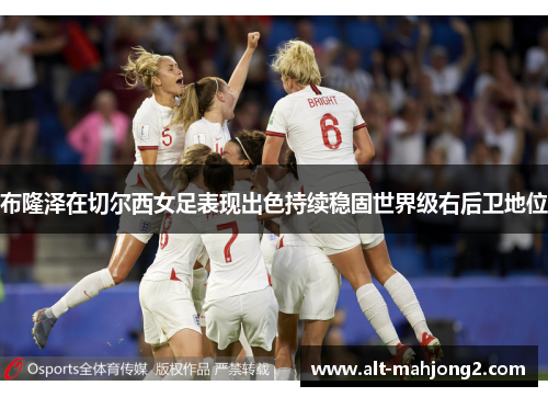 布隆泽在切尔西女足表现出色持续稳固世界级右后卫地位