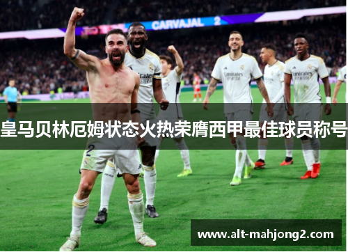 皇马贝林厄姆状态火热荣膺西甲最佳球员称号 皇马贝林厄姆状态火热荣膺西甲最佳球员称号